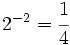 2^{-2}=\cfrac{1}{4}\;