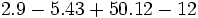 2.9-5.43+50.12-12\;