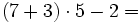 (7+3)\cdot5-2=