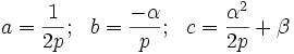 a = \frac{1}{2p}; \ \ b = \frac{-\alpha}{p}; \ \ c = \frac{\alpha^2}{2p} + \beta