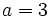 a=3\,