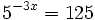 5^{-3x}=125\;