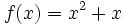 f(x)=x^2+x\;