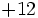 + 12  \;