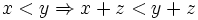 x<y \Rightarrow x+z<y+z