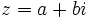 z=a+bi\;