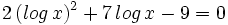 2\,(log\,x)^2+7\,log\,x-9=0 \;