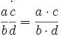 \cfrac{a}{b} \dot \cfrac{c}{d} = \cfrac{a \cdot c}{b \cdot d}