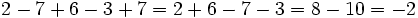 2-7+6-3+7 = 2+6-7-3 = 8-10 = -2\;