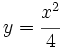 y=\cfrac{x^2}{4}