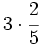 3 \cdot \cfrac{2}{5}