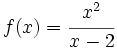 f(x)=\cfrac{x^2}{x-2}