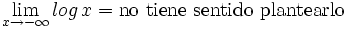 \lim_{x \to - \infty} log \, x= \mbox{no tiene sentido plantearlo}