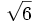 \sqrt{6}\;