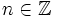 n \in \mathbb{Z}
