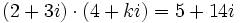 (2+3i) \cdot (4+ki)=5+14i