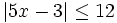 |5x-3| \le 12\;