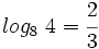 log_8 \ 4 =\cfrac{2}{3}