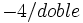 -4 / doble\;