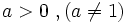 a>0 \ , (a \ne 1)