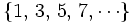 \left \{ 1, \, 3, \, 5, \, 7, \cdots \right \}