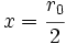 x = \cfrac{r_0}{2}