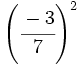 \left( \cfrac{-3}{7} \right)^2