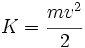 K=\cfrac{mv^2}{2}