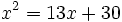 x^2=13x+30\;