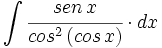 \int \cfrac{sen \, x}{cos^2 \, (cos \, x)} \cdot dx