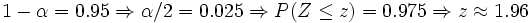 1- \alpha = 0.95 \Rightarrow \alpha/2=0.025 \Rightarrow P(Z\le z)=0.975 \Rightarrow z \approx 1.96