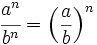 \cfrac{a^n}{b^n}=\left ( \frac{a}{b} \right )^n\,\!