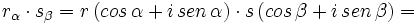 r_\alpha \cdot s_\beta=r \, (cos \, \alpha + i \, sen \, \alpha) \cdot s \, (cos \, \beta + i \, sen \, \beta)=