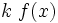 k \ f(x)\;