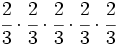 \cfrac{2}{3} \cdot\cfrac{2}{3} \cdot\cfrac{2}{3} \cdot\cfrac{2}{3} \cdot\cfrac{2}{3}\;