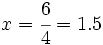 x=\cfrac{6}{4} = 1.5