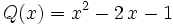 Q(x)  = x^{2} - 2 \, x - 1 \;