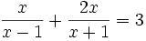 \frac{x} {x-1}+ \frac{2x} {x+1} = 3