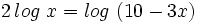 2\, log \ x= log \ (10-3x)