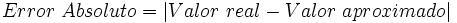 Error \ Absoluto= |Valor \ real - Valor \ aproximado|