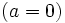 (a=0)\,