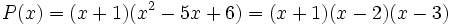 P(x)=(x+1)(x^2-5x+6)= (x+1)(x-2)(x-3)\,\!
