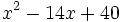 x^2-14x+40\;