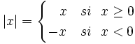 |x|=\begin{cases} \ \ \, x & si \ \ x \ge 0 \\ -x & si \ \ x < 0 \end{cases}