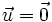 \vec{u}=\vec{0}