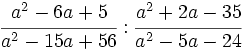 \cfrac {a^2-6a+5}{a^2-15a+56}:\cfrac {a^2+2a-35}{a^2-5a-24}