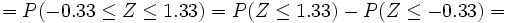 =P(-0.33 \le Z \le 1.33)=  P(Z \le 1.33)-P(Z \le -0.33)=