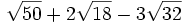 \sqrt{50}+2\sqrt{18}-3\sqrt{32}\;