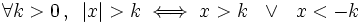 \forall k>0 \, , \,  \ |x|>k \iff x>k \ \ \or \ \ x<-k