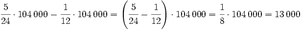 \cfrac{5}{24} \cdot 104\,000-\cfrac{1}{12}  \cdot 104\,000=\left( \cfrac{5}{24}-\cfrac{1}{12}  \right) \cdot 104\,000=\cfrac{1}{8} \cdot 104\,000= 13\,000